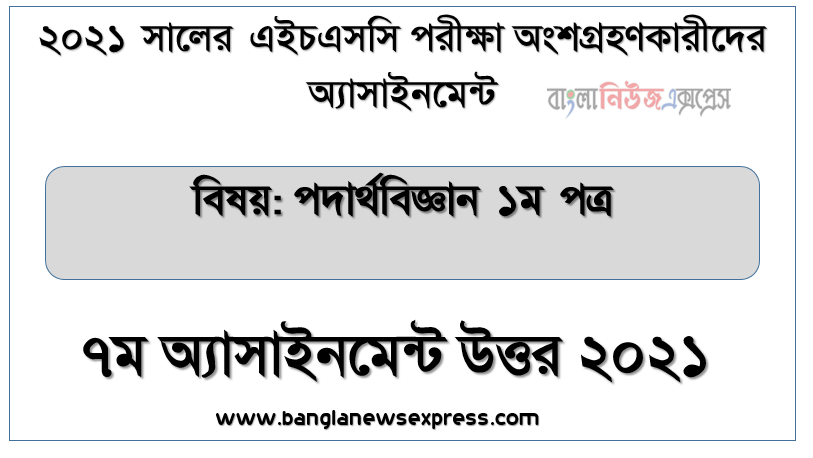 hsc physics 1st paper 7th week assignment answer 2021, এইচএসসি ২০২১ পদার্থবিজ্ঞান ১ম পত্র ৭ম সপ্তাহের অ্যাসাইনমেন্ট উত্তর ২০২১