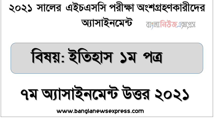 hsc 2021 history 1st paper 7th week assignment answer 2021, এইচএসসি 2021 সালের ইতিহাস ১ম পত্র ৭ম সপ্তাহের এসাইনমেন্ট উত্তর