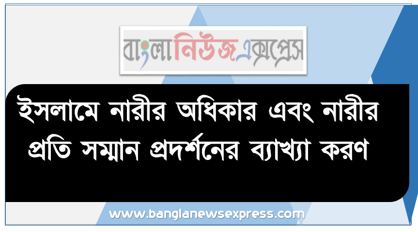অ্যাসাইনমেন্ট : ইসলামে নারীর অধিকার এবং নারীর প্রতি সম্মান প্রদর্শনের ব্যাখ্যা করণ, কুরআন ও হাদিসের আলােকে নারীর প্রতি সম্মান প্রদর্শনের সঠিক ধারণা