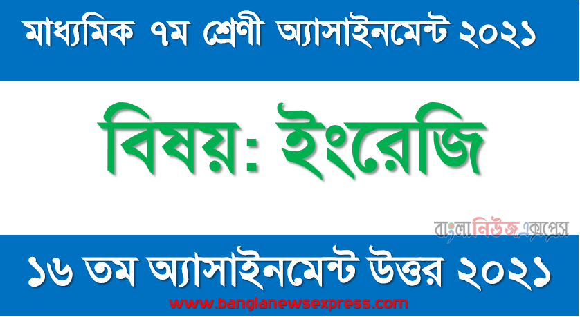 class 7 english answer 2021 [16th week english solution 2021], ৭ম শ্রেণির ইংরেজি ১৬তম সপ্তাহের অ্যাসাইনমেন্টের সমাধান ২০২১