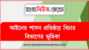 আইনের শাসন প্রতিষ্ঠায় বিচার বিভাগের ভূমিকা, বাংলাদেশের বিচার বিভাগের গঠন ক্ষমতা ও কার্যাবলি বর্ণনা করতে পারবে।