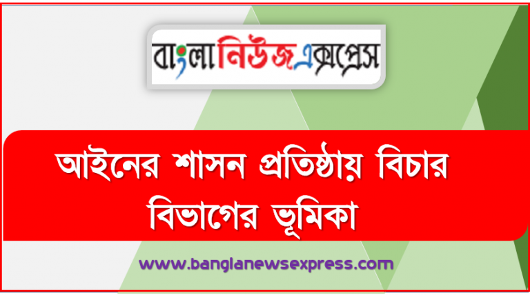 আইনের শাসন প্রতিষ্ঠায় বিচার বিভাগের ভূমিকা, বাংলাদেশের বিচার বিভাগের গঠন ক্ষমতা ও কার্যাবলি বর্ণনা করতে পারবে।