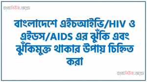 বাংলাদেশে এইচআইভি/HIV ও এইডস/AIDS এর ঝুঁকি এবং ঝুঁকিমুক্ত থাকার উপায় চিহ্নিত করা,  এইচআইভি/HIV ও এইডস/AIDS কী তা বর্ণনা করতে পারবে, বাংলাদেশে এর ঝুঁকিমুক্ত থাকার উপায় বলতে পারবে