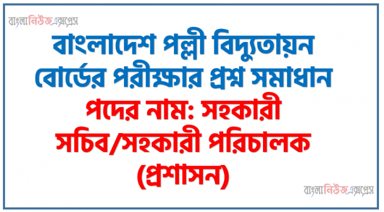 বাংলাদেশ পল্লী বিদ্যুতায়ন বোর্ডের পরীক্ষার প্রশ্ন সমাধান পদের নাম: সহকারী সচিব/সহকারী পরিচালক (প্রশাসন), বাংলাদেশ পল্লী বিদ্যুতায়ন বোর্ডের পরীক্ষার প্রশ্ন সমাধান