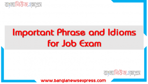 Phrase and Idioms বিগত সালের ব্যাংক নিয়োগ পরীক্ষায় আসা ইংরেজি,Important Phrase and Idioms for Job Exam, Phrase and Idioms প্রশ্নপত্র থেকে প্রশ্নোত্তর