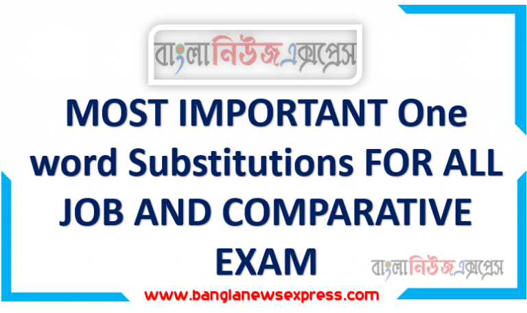 MOST IMPORTANT One word Substitutions FOR ALL JOB AND COMPARATIVE EXAM, One word Substitutions বিগত সালের ব্যাংক নিয়োগ পরীক্ষায় আসা ইংরেজি,Important One word Substitutions for Job Exam,One word Substitutions প্রশ্নপত্র থেকে প্রশ্নোত্তর , One word Substitutions বিগত প্রাইমারী পরীক্ষায় যেগুলো এসেছিল কোনগুলো বারবার এসেছিল