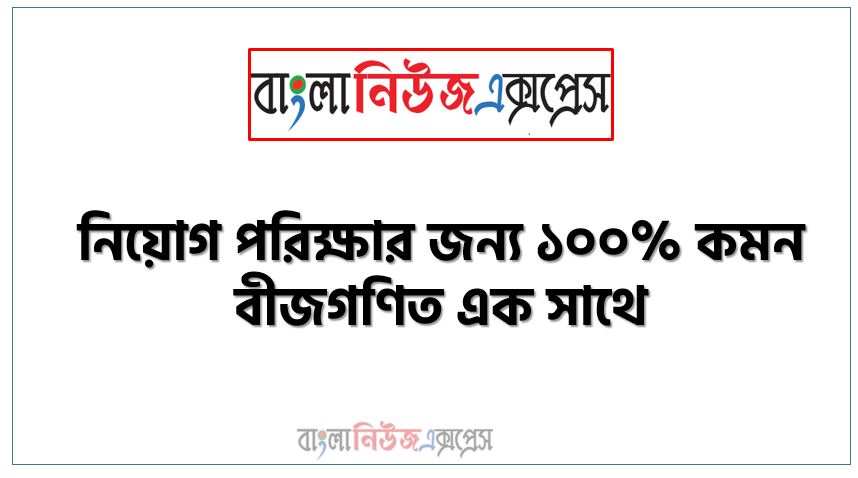 বীজগণিত থেকে নিয়োগ পরীক্ষায় আসা প্রশ্ন সমাধান, নিয়োগ পরিক্ষার জন্য ১০০% কমন বীজগণিত এক সাথে, যেকোন চাকরির পরীক্ষায় বার বার আসা কিছু গুরুত্বপূর্ণ বীজগণিত, বীজগণিত ব্যাংক বিসিএস সরকারি চাকরির জন্য কমন উপযোগী গুরুত্বপূর্ণ, নিয়োগ পরিক্ষা আসা গুরুত্বপূর্ণ বীজগণিত এক সাথে