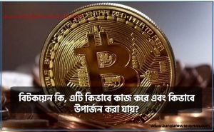 বিটকয়েন কি, এটি কিভাবে কাজ করে এবং কিভাবে উপার্জন করা যায়?, বিটকয়েন কি ও কেন? বিটকয়েন উপার্জন ব্যবসা, বিটকয়েন: বাংলাদেশে কি ক্রিপ্টোকারেন্সি বৈধ করার সময় এসেছে?, বিটকয়েন কি ও কিভাবে কাজ করে