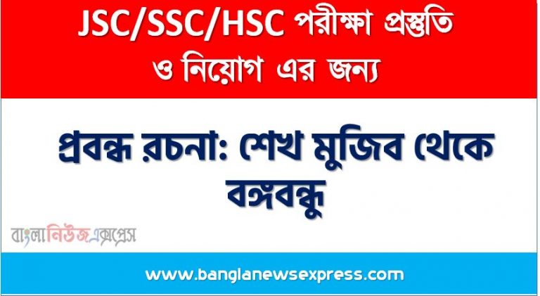 প্রবন্ধ রচনা: শেখ মুজিব থেকে বঙ্গবন্ধু, রচনা: শেখ মুজিব থেকে বঙ্গবন্ধু, শেখ মুজিব থেকে বঙ্গবন্ধু রচনা SSC HSC, প্রবন্ধ ও রচনা: শেখ মুজিব থেকে বঙ্গবন্ধু, প্রবন্ধ রচনা : শেখ মুজিব থেকে বঙ্গবন্ধু
