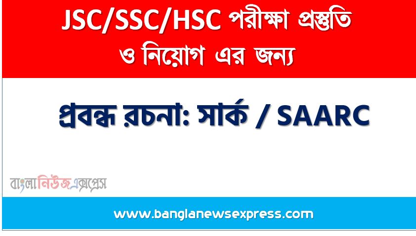 প্রবন্ধ রচনা: সার্ক / SAARC, রচনা: সার্ক / SAARC, সার্ক / SAARC রচনা SSC HSC, প্রবন্ধ ও রচনা: সার্ক / SAARC, প্রবন্ধ রচনা : সার্ক / SAARC