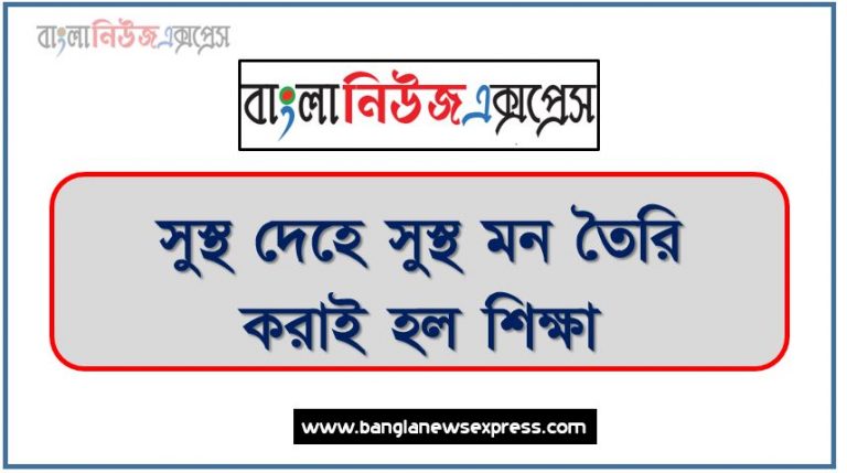 প্রবন্ধ রচনা: সুস্থ দেহে সুস্থ মন তৈরি করাই হল শিক্ষা, রচনা: সুস্থ দেহে সুস্থ মন তৈরি করাই হল শিক্ষা, সুস্থ দেহে সুস্থ মন তৈরি করাই হল শিক্ষা রচনা SSC HSC, প্রবন্ধ ও রচনা: সুস্থ দেহে সুস্থ মন তৈরি করাই হল শিক্ষা, প্রবন্ধ রচনা : সুস্থ দেহে সুস্থ মন তৈরি করাই হল শিক্ষা