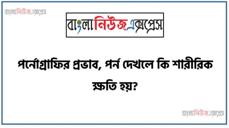 পর্নোগ্রাফির প্রভাব, পর্ন দেখলে কি শারীরিক ক্ষতি হয়? , 'পর্ন আসক্তি জীবনের এক অন্ধকার দিক' , পর্নগ্রাফি খারাপ দিক, পর্ণোগ্রাফি কিভাবে মস্তিষ্কের স্মৃতিশক্তি দূর্বল করে?,পর্নগ্রাফি মানুষের মস্তিষ্কের উপর যেভাবে ক্ষতিকর প্রভাব বিস্তার করে