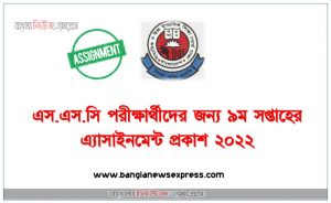 ২০২২ সালের এস.এস.সি পরীক্ষার্থীদের জন্য পুনর্বিন্যাসকৃত পাঠ্যসূচির আলোকে এ্যাসাইনমেন্ট (নবম/ ৯ম সপ্তাহের জন্য) প্রেরণ সংক্রান্ত,<br>২০২২ সালের এস.এস.সি পরীক্ষার্থীদের জন্য ৯ম সপ্তাহের এ্যাসাইনমেন্ট প্রকাশ ২০২২