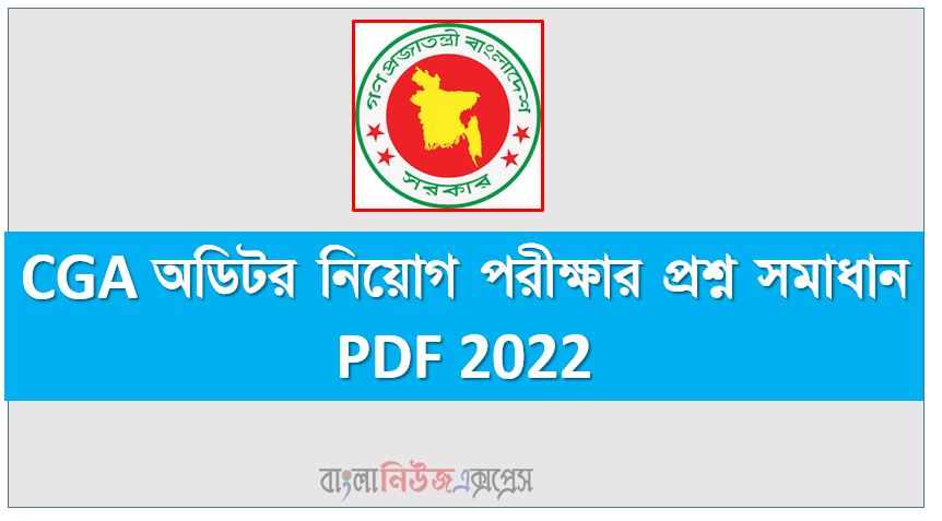 CGA অডিটর নিয়োগ পরীক্ষার প্রশ্ন সমাধান PDF 2022, CGA Auditor job Exam Question Solution PDF 2022 ,সিজিএ এর অডিটর পদে নিয়োগ পরীক্ষার MCQ প্রশ্ন সমাধান ২০২২, অডিটর (CGA) এর নিয়োগ পরীক্ষার প্রশ্ন সমাধান ২০২২