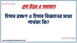 হিসাব রক্ষণ ও হিসাব বিজ্ঞানের মধ্যে পার্থক্য কি?