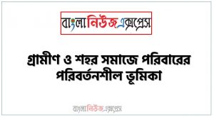 গ্রামীণ ও শহর সমাজে পরিবারের পরিবর্তনশীল ভূমিকা,উদাহরণসহ পরিবারের ধারণা ও প্রকারভেদ যথাযথ ভাবে উপস্থাপন করতে হবে, পরিবারের বৈশিষ্ট্যাবলী উপস্থাপন করতে হবে,পরিবারের কার্যাবলী উপস্থাপন করতে হবে,পারিপার্শ্বিক জীবনের উদাহরণ সহ পরিবারের পরিবর্তনশীল ভূমিকা উপস্থাপন করতে হবে