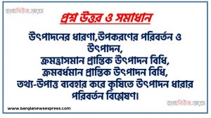 উৎপাদনের ধারণা,উপকরণের পরিবর্তন ও উৎপাদন,ক্রমহ্রাসমান প্রান্তিক উৎপাদন বিধি,ক্রমবর্ধমান প্রান্তিক উৎপাদন বিধি, তথ্য-উপাত্ত ব্যবহার করে কৃষিতে উৎপাদন ধারার পরিবর্তন বিশ্লেষণ।