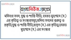 মদিনার সনদ, যুদ্ধ ও শান্তি নীতি, হযরত মুহাম্মদ (স.) এর কৃতিত্ব ও সংস্কারসমূহ,মদিনা সনদের গুরুত্ব ও প্রকৃতি,যুদ্ধ ও শান্তি নীতি,রাসূল (স.) এর কৃতিত্ব,হযরত মুহাম্মদ (স.) এর সংস্কার