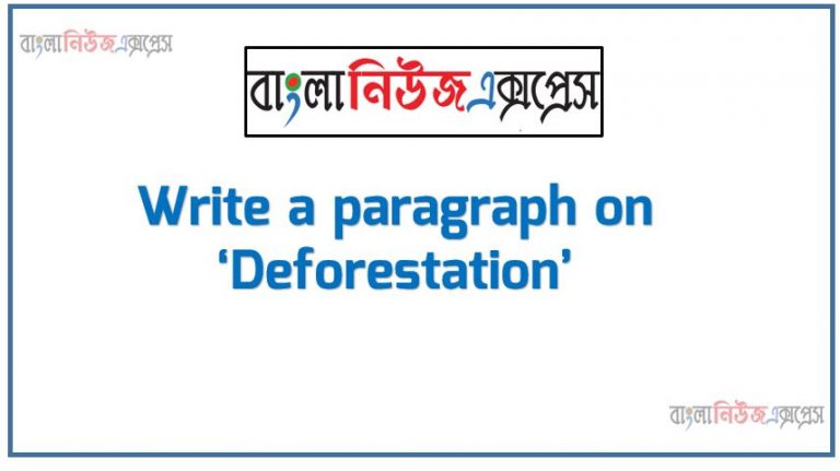 Write a paragraph on ‘Deforestation’, Short Paragraph on Deforestation, Write a composition on ‘Deforestation’, Short composition on Deforestation, Deforestation