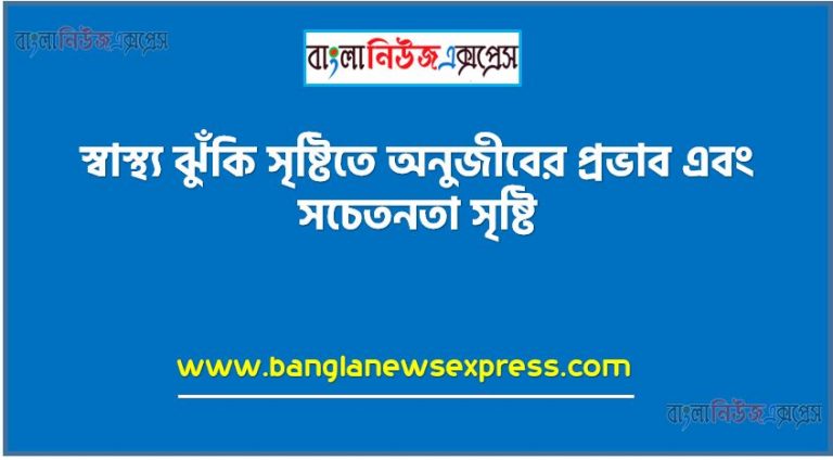 স্বাস্থ্য ঝুঁকি সৃষ্টিতে অনুজীবের প্রভাব এবং সচেতনতা সৃষ্টি, তােমার পরিবারের সদস্যদের স্বাস্থ্য ঝুঁকি সৃষ্টিতে যে অনুজীবগুলােকে দায়ী মনে করছ, সে অনুজীবগুলাের মধ্যে যে কোন দুটি অনুজীবের ভূমিকা, এগুলাে থেকে প্রতিরােধ ও প্রতিকারে সচেতনতা সৃষ্টিতে তােমার করণীয় উল্লেখপূর্বক একটি প্রতিবেদন প্রণয়ন কর