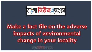 This assignment is based on Unit 5 of EFT, Make a fact file on the adverse impacts of environmental change in your locality, Students will understand the relation between human life and nature, A collection of information about a particular subject or product