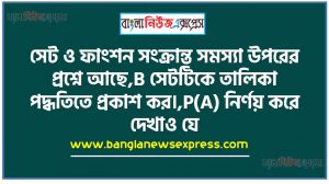সেট ও ফাংশন সংক্রান্ত সমস্যা উপরের প্রশ্নে আছে,B সেটটিকে তালিকা পদ্ধতিতে প্রকাশ কর।,P(A) নির্ণয় করে দেখাও যে, P(A) এর উপাদান সংখ্যা 2″ কে সমর্থন করে।,R = {(x,y): x E Aye B এবং x + 1 < y} সেটটিকে তালিকা পদ্ধতিতে প্রকাশ কর, এর মান নির্ণয় কর উপরের প্রশ্নে আছে