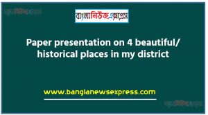 Paper presentation on 4 beautiful/ historical places in my district. (word limit: 200 words) describe pictures and places. write short paragraphs, Guidelines for Writing Assignment (Steps/Scopes/Cues): Discuss with your family members the most beautiful/ historical places in your district