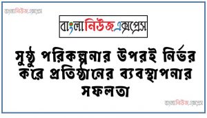 সুষ্ঠু পরিকল্পনার উপরই নির্ভর করে প্রতিষ্ঠানের ব্যবস্থাপনার সফলতা, ব্যবস্থাপনার ধারণা ও কার্যাবলি ব্যাখ্যা করতে পারবে,পরিকল্পনার ধারণা ও প্রয়ােজনীয়তা বর্ণনা করতে পারবে,ব্যবস্থাপনার ধারণা ব্যাখ্যা করতে হবে, ব্যবস্থাপনার কার্যাবলি বর্ণনা করতে হবে