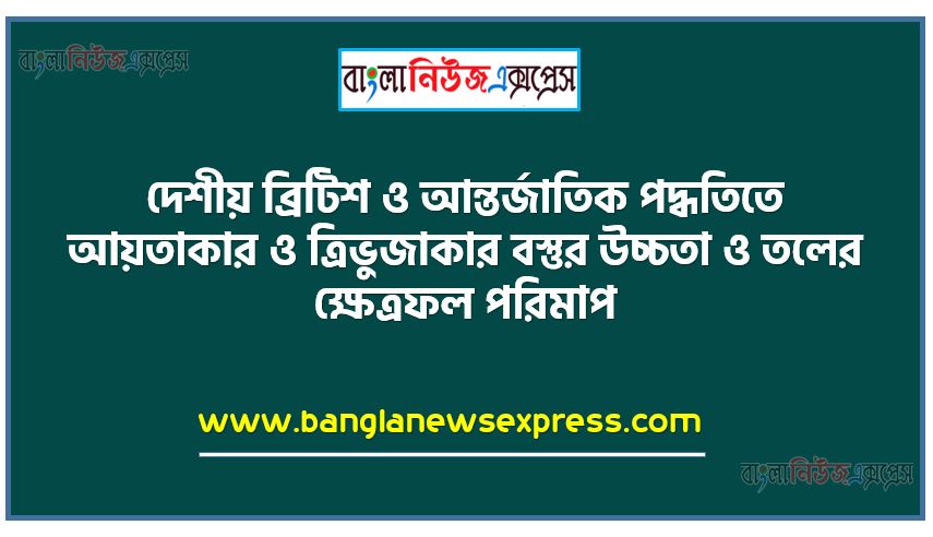 দেশীয় ব্রিটিশ ও আন্তর্জাতিক পদ্ধতিতে আয়তাকার ও ত্রিভুজাকার বস্তুর উচ্চতা ও তলের ক্ষেত্রফল পরিমাপ,দেশীয় ব্রিটিশ ও আন্তর্জাতিক পরিমাপ পদ্ধতি ব্যাখ্যা করতে পারবে,দেশীয় ব্রিটিশ ও আন্তর্জাতিক পরিমাপ পদ্ধতিতে দৈনন্দিন জীবনে প্রচলিত পরিমাপকের সাহায্যে পরিমাপ করতে পারবে