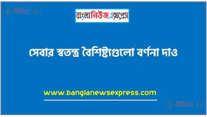 সেবার স্বতন্ত্র বৈশিষ্ট্যগুলো বর্ণনা দাও, সেবার বৈশিষ্ট্যসমূহ আলােচনা কর।,সেবার স্বতন্ত্র বৈশিষ্ট্যগুলো কি কি?, সেবার বৈশিষ্ট্যগুলো আলোচনা করো