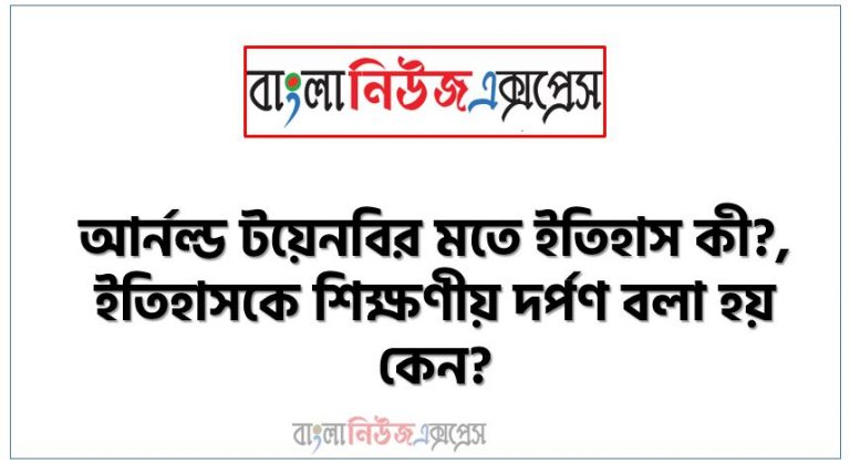 আর্নল্ড টয়েনবির মতে ইতিহাস কী?,ইতিহাসকে শিক্ষণীয় দর্পণ বলা হয় কেন?, ছাত্রছাত্রীরা কান্তজির মন্দিরে যে দেয়ালের অলংকরণ দেখেছিল, সেগুলো ইতিহাসের কোন ধরনের উপাদান? ব্যাখ্যা করো।, স্যারের সর্বশেষ উক্তির যথার্থতা নিরূপণ করো।