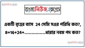 একটি বৃত্তের ব্যাস  24 সেমি সএর পরিধি কত?, 8+16+24+…ধারার নবম পদ কত?,কোনো ত্রিভুজের দুই বাহুর দৈর্ঘ্য যথাক্রমে 9 সেমি ও 10 সেমি এবং অন্তর্ভুক্ত কোণ 60°। ত্রিভুজটির ক্ষেত্রফল কত বর্গ সেমি?,BC এর দৈর্ঘ্য কত মিটার?