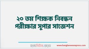 ২০তম শিক্ষক নিবন্ধন পরীক্ষার সুপার সাজেশন, ২০তম শিক্ষক নিবন্ধন শর্ট সাজেশন,২০তম শিক্ষক নিবন্ধন পরীক্ষার সুপার সাজেশন,শিক্ষক নিবন্ধন পরীক্ষার সিলেবাস ও সাজেশন,২০তম শিক্ষক নিবন্ধন পরীক্ষার প্রস্তুতি,২০তম শিক্ষক নিয়োগ পরীক্ষার সাজেশন,২০তম শিক্ষক নিবন্ধন পরীক্ষার সিলেবাস