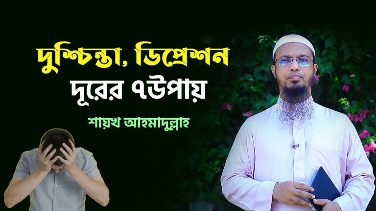 দুশ্চিন্তা ডিপ্রেশন ও কঠিন বিপদাপদ থেকে মুক্তির ৭ উপায় ,দুশ্চিন্তা থেকে মুক্তির ১০ আমল,হতাশা থেকে দূরে থাকার উপায় ও দোয়া,মনকে দুশ্চিন্তা মুক্ত রাখার দোয়া