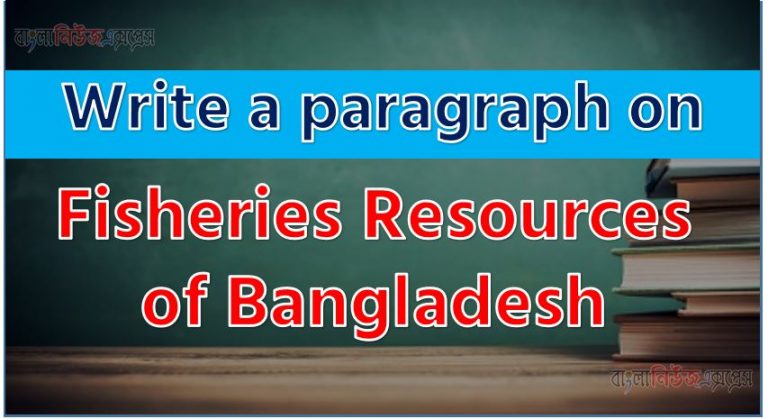 Write a paragraph on ‘Fisheries Resources of Bangladesh’, Short Paragraph on Fisheries Resources of Bangladesh, New Paragraph on ‘Fisheries Resources of Bangladesh’, Short New Paragraph on Fisheries Resources of Bangladesh, Fisheries Resources of Bangladesh