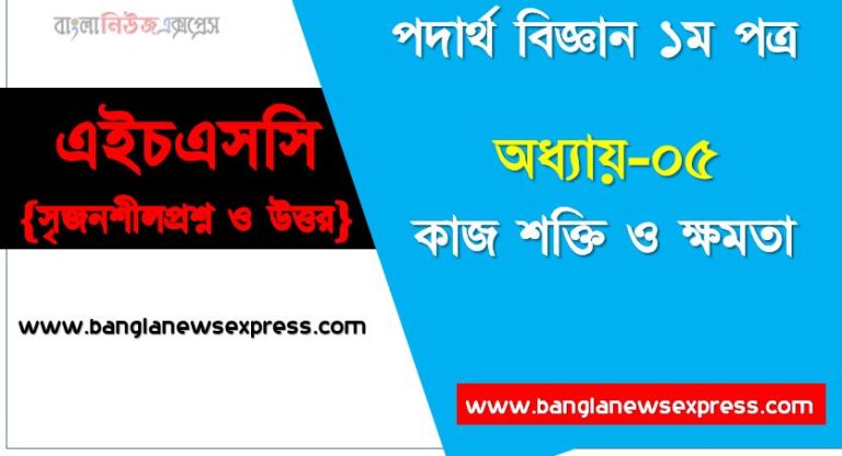 HSC অধ্যায়-০৫ কাজ শক্তি ও ক্ষমতা সৃজনশীল প্রশ্ন ও উত্তর, Physics 1st paper কাজ শক্তি ও ক্ষমতা সিকিউ সৃজনশীল প্রশ্ন ও উত্তর,উচ্চ মাধ্যমিক পদার্থ বিজ্ঞান ১ম পত্র কাজ শক্তি ও ক্ষমতা অধ্যায়ের সৃজনশীল প্রশ্ন সহ ও সমাধান