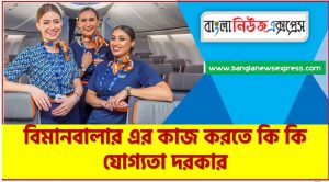 বিমানবালার এর কাজ কি,একজন বিমানবালার ক্যারিয়ার কেমন হতে পারে?,একজন বিমানবালার মাসিক আয় কেমন?,একজন  বিমানবালার কী ধরনের দক্ষতা ও জ্ঞান থাকতে হয়?, একজন  বিমানবালার কী ধরনের যোগ্যতা থাকতে হয়?, বিমানবালার কাজ কী?