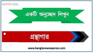 ‘গ্রন্থাগার’ সম্পর্কে একটি অনুচ্ছেদ লিখুন, অনুচ্ছেদ লিখুন গ্রন্থাগার, অনুচ্ছেদ গ্রন্থাগার , অনুচ্ছেদ গ্রন্থাগার অনুচ্ছেদ, গ্রন্থাগার অনুচ্ছেদ PDF Download,অনুচ্ছেদ নিয়োগ পরীক্ষায় আসা গ্রন্থাগার, গ্রন্থাগার অনুচ্ছেদ বাংলা ২য় পত্র অনুচ্ছেদ, অনুচ্ছেদ  গ্রন্থাগার (PDF Download)