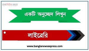 ‘লাইব্রেরি’ সম্পর্কে একটি অনুচ্ছেদ লিখুন, অনুচ্ছেদ লিখুন লাইব্রেরি, অনুচ্ছেদ লাইব্রেরি , অনুচ্ছেদ লাইব্রেরি অনুচ্ছেদ, লাইব্রেরি অনুচ্ছেদ PDF Download,অনুচ্ছেদ নিয়োগ পরীক্ষায় আসা লাইব্রেরি, লাইব্রেরি অনুচ্ছেদ বাংলা ২য় পত্র অনুচ্ছেদ, অনুচ্ছেদ  লাইব্রেরি (PDF Download)