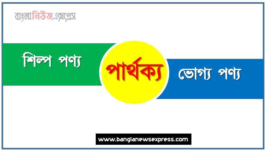 শিল্প পণ্য ও ভোগ্য পণ্য পার্থক্য, শিল্প পণ্য vs ভোগ্য পণ্য পার্থক্য, শিল্প পণ্য ও ভোগ্য পণ্য তুলনামূলক আলোচনা, ভোগ্য পণ্য ও শিল্প পণ্য মধ্যে পার্থক্য, শিল্প পণ্য ও ভোগ্য পণ্য কাকে বলে,তুলনা করি: শিল্প পণ্য ও ভোগ্য পণ্য আলোচনা