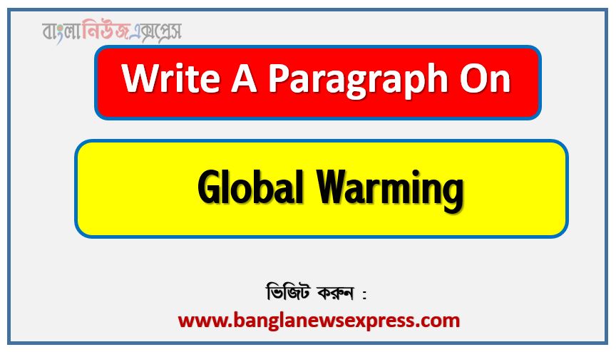 Write a paragraph on ‘Global Warming’, Short Paragraph on Global Warming,Global Warming Paragraph writing, New Paragraph on ‘Global Warming’, Short New Paragraph on Global Warming, Global Warming