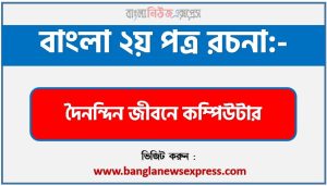 রচনা দৈনন্দিন জীবনে কম্পিউটার , রচনা দৈনন্দিন জীবনে কম্পিউটার রচনা, দৈনন্দিন জীবনে কম্পিউটার রচনা PDF Download,রচনা নিয়োগ পরীক্ষায় আসা দৈনন্দিন জীবনে কম্পিউটার, দৈনন্দিন জীবনে কম্পিউটার রচনা বাংলা ২য় পত্র রচনা, রচনা দৈনন্দিন জীবনে কম্পিউটার (PDF Download)