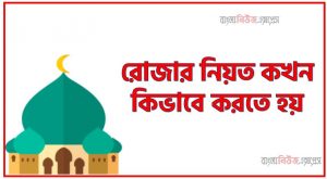 রোজার নিয়ত,রোজার নিয়ত কখন কিভাবে করতে হয়,রোজার নিয়ত কীভাবে করতে হয়,রোজার নিয়ত ও ইফতারের দোয়া,রোজার নিয়ত কখন করতে হয়,রোজার নিয়ত কিভাবে করতে হয়