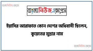 ইয়াসির আরাফাত কোন দেশের অধিবাসী ছিলেন,কুয়েতের মুদ্রার নাম,কোন নদীটি ভারতের বরাক নদী থেকে উৎপত্তি হয়েছে,মানাওয়া কোন দেশের রাজধানী,ইউরোপের সর্ব উত্তরের দেশ