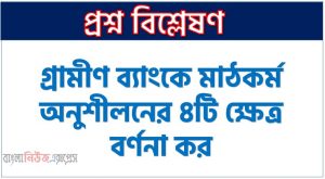 গ্রামীণ ব্যাংকে মাঠকর্ম অনুশীলনের ৪টি ক্ষেত্র বর্ণনা কর, গ্রামীণ ব্যাংকে মাঠকর্ম অনুশীলনের ৪টি পরিধি আলোচনা কর,গ্রামীণ ব্যাংকে মাঠকর্ম অনুশীলনের কয়েকটি ক্ষেত্র আলোচনা কর,গ্রামীণ ব্যাংকে মাঠকর্ম অনুশীলনের কয়েকটি ক্ষেত্র আলোচনা কর।