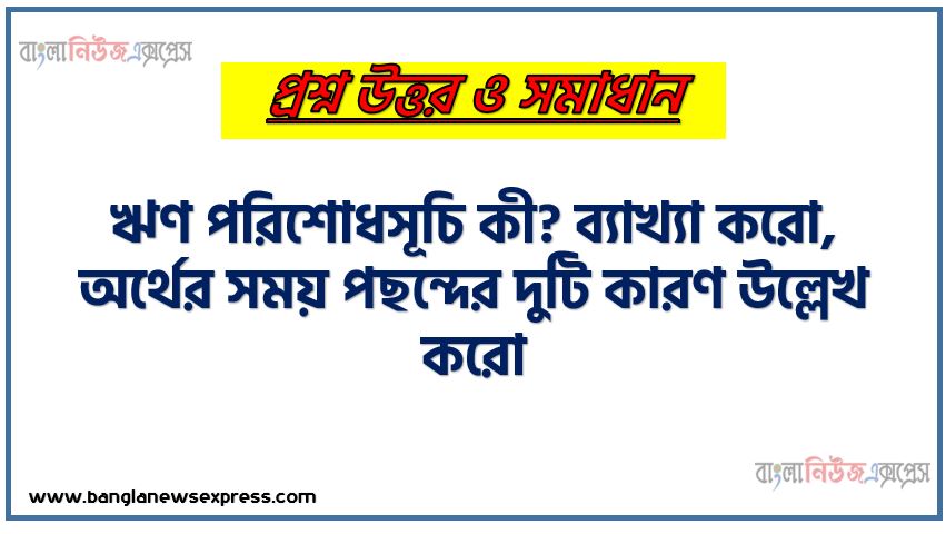 ঋণ পরিশোধসূচি কী? ব্যাখ্যা করো,অর্থের সময় পছন্দের দুটি কারণ উল্লেখ করো, বিধি-৭২-এর ব্যাখ্যা করো,সময়ের পরিবর্তন একক নগদ প্রবাহের বর্তমান মূল্যের ওপর কী প্রভাব ফেলে?, বর্তমান মূল্য ও ভবিষ্যৎ মূল্যের পার্থক্যকারী উপাদানগুলো ব্যাখ্যা করো