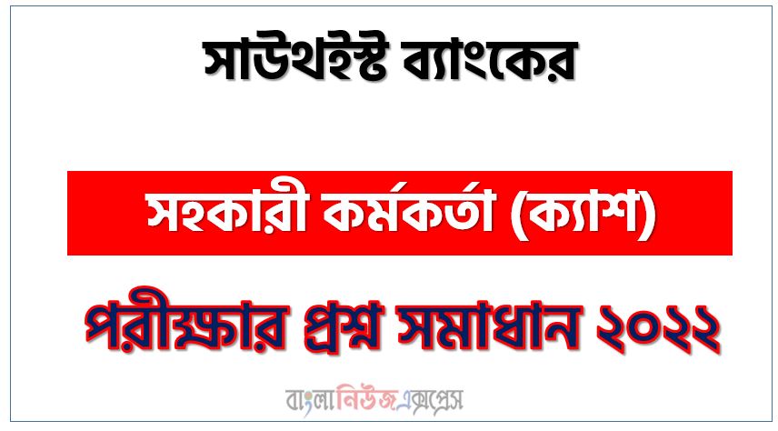 সাউথইস্ট ব্যাংকের এর সহকারী কর্মকর্তা (ক্যাশ) পদের প্রশ্ন সমাধানের PDF ২০২২, download pdf সাউথইস্ট ব্যাংকের নিয়োগ পরীক্ষায সহকারী কর্মকর্তা (ক্যাশ) পদের প্রশ্ন সমাধান ২০২২,সহকারী কর্মকর্তা (ক্যাশ) পদের সাউথইস্ট ব্যাংকের প্রশ্ন সমাধান ২০২২