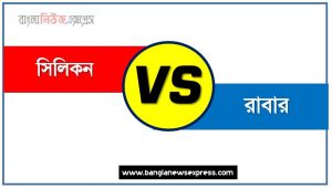সিলিকন ও রাবার পার্থক্য, সিলিকন vs রাবার পার্থক্য, সিলিকন ও রাবার তুলনামূলক আলোচনা, রাবার ও সিলিকন মধ্যে পার্থক্য, সিলিকন ও রাবার কাকে বলে,তুলনা সিলিকন: সিলিকন ও রাবার আলোচনা