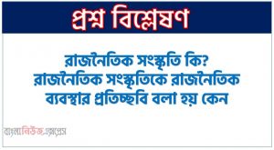 যুক্তরাষ্ট্রীয় সরকার কি? যুক্তরাষ্ট্রীয় সরকারের বৈশিষ্ট্য কি কি?, যুক্তরাষ্ট্রীয় সরকার কি ?, রাজনৈতিক সংস্কৃতি কি?, রাজনৈতিক সংস্কৃতিকে রাজনৈতিক ব্যবস্থার প্রতিচ্ছবি বলা হয় কেন