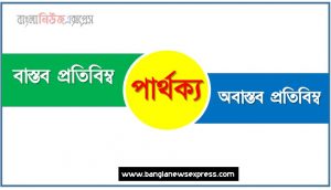 বাস্তব প্রতিবিম্ব ও অবাস্তব প্রতিবিম্ব পার্থক্য, বাস্তব প্রতিবিম্ব vs অবাস্তব প্রতিবিম্ব পার্থক্য, বাস্তব প্রতিবিম্ব ও অবাস্তব প্রতিবিম্ব তুলনামূলক আলোচনা, অবাস্তব প্রতিবিম্ব ও বাস্তব প্রতিবিম্ব মধ্যে পার্থক্য